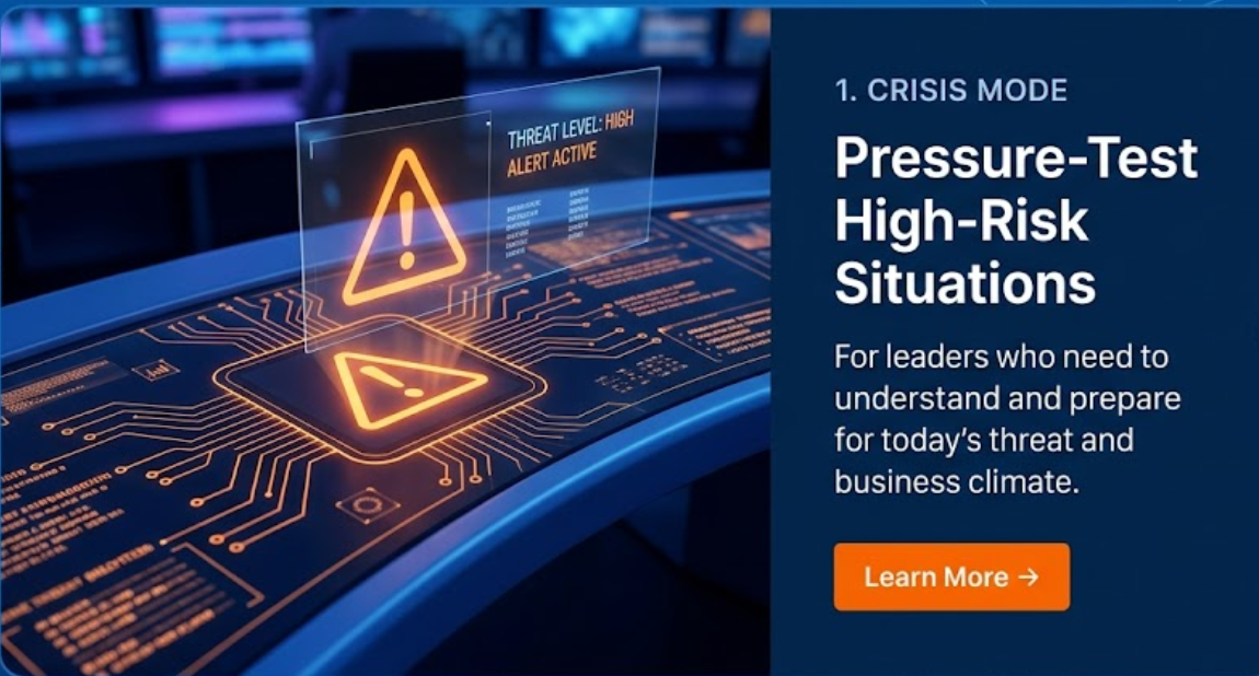 Crisis Mode — Pressure-Test High-Risk Situations. For leaders who need to understand and prepare for today's threat and business climate.