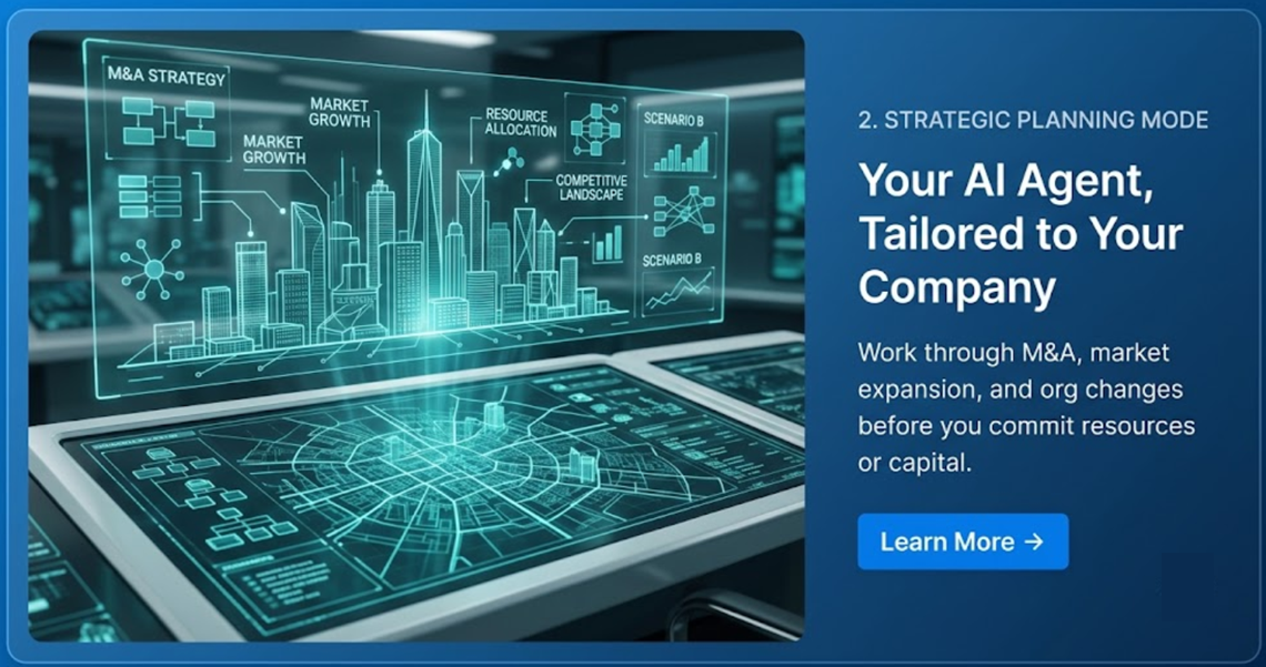 Strategic Planning Mode — Your AI Agent, Tailored to Your Company. Work through M&A, market expansion, and org changes before you commit resources or capital.